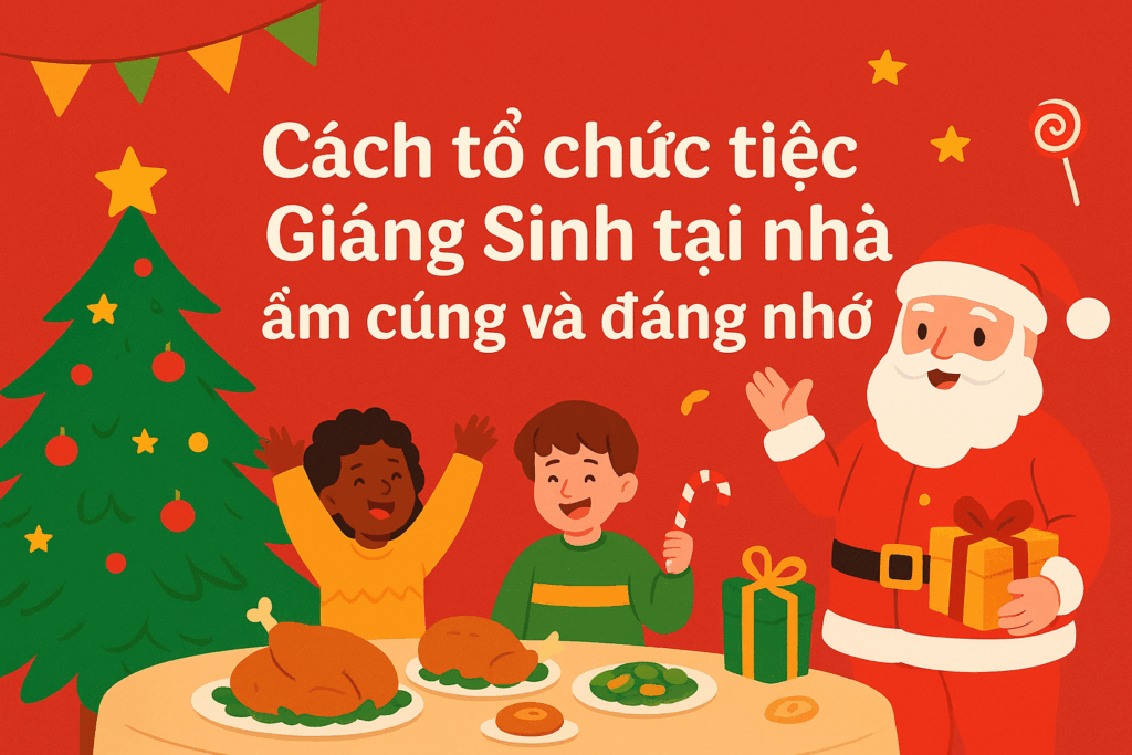 Cách tổ chức tiệc Giáng Sinh tại nhà ấm cúng và đáng nhớ