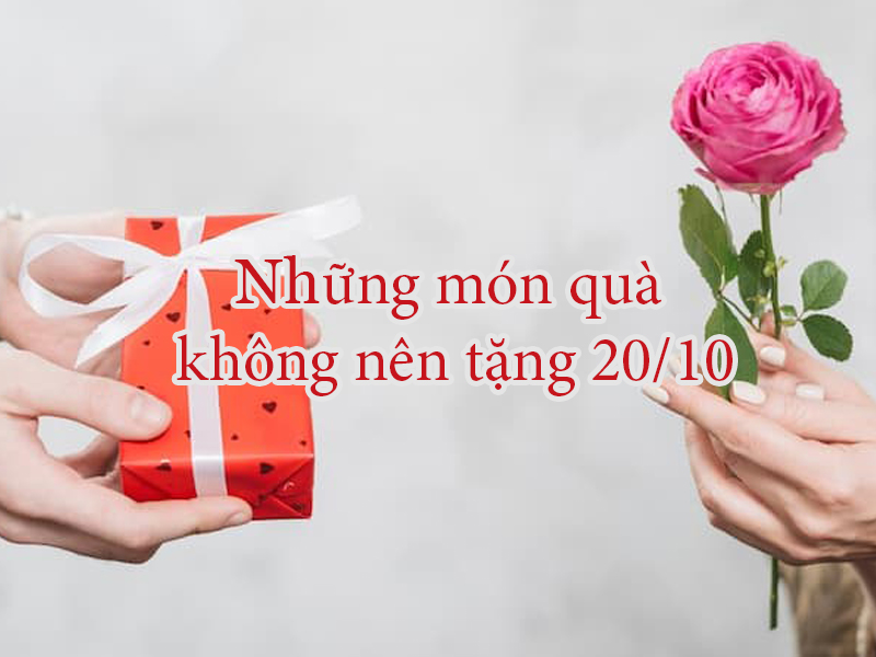 Những món quà 20/10 không nên tặng – Tránh hiểu lầm đáng tiế