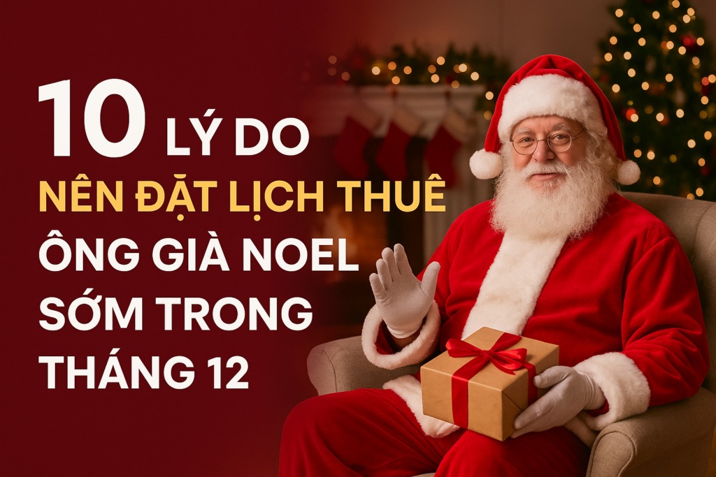 10 Lý Do Nên Đặt Lịch Thuê Ông Già Noel Sớm Trong Tháng 12