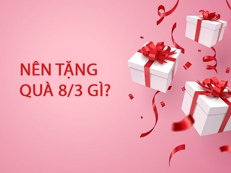 Nên Tặng Quà 8/3 Gì Cho Mẹ, Vợ, Người Yêu? Gợi Ý Đúng Tâm Lý Phụ Nữ